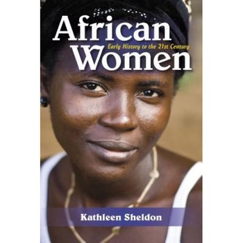 African Women: Early History to the 21st Century, Kathleen Sheldon (Author) African Women: Early History to the 21st Century, Kathleen Sheldon (Author)