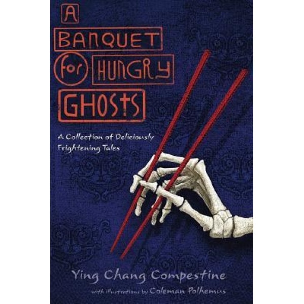A Banquet for Hungry Ghosts: A Collection of Deliciously Frightening Tales, Ying Chang Compestine (Author)