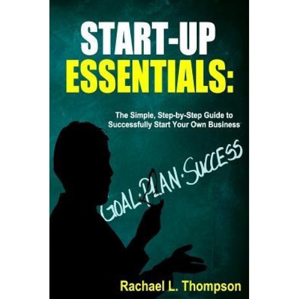 How to Start a Business: Startup Essentials-The Simple, Step-By-Step Guide to Successfully Start Your Own Business (Online Business, Small Busi - Rachael L. Thompson (Author)