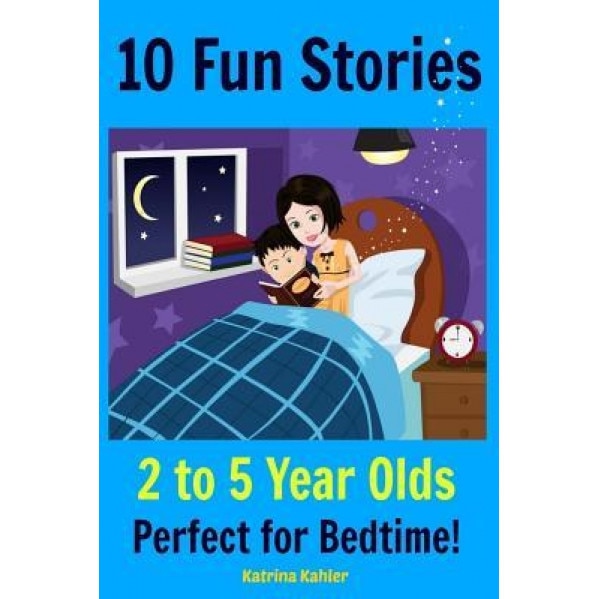 Kids Book: 10 Fun Stories (Girls & Boys Good Bedtime Stories 2-5) a Read to Your Child Book and an Early Reader for Beginner Read, Katrina Kahler (Author)