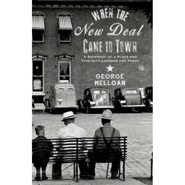 When the New Deal Came to Town: A Snapshot of a Place and Time with Lessons for Today, George Melloan (Author)