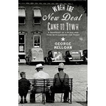 When the New Deal Came to Town: A Snapshot of a Place and Time with Lessons for Today, George Melloan (Author) When the New Deal Came to Town: A Snapshot of a Place and Time with Lessons for Today, George Melloan (Author)