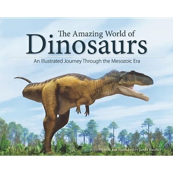 The Amazing World of Dinosaurs: An Illustrated Journey Through the Mesozoic Era, James Kuether (Author) The Amazing World of Dinosaurs: An Illustrated Journey Through the Mesozoic Era, James Kuether (Author)