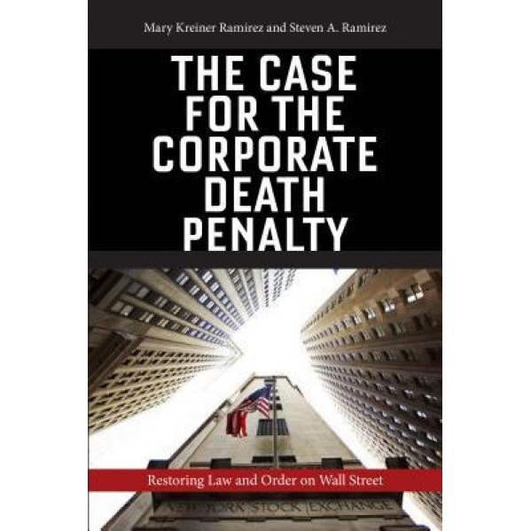 The Case for the Corporate Death Penalty: Restoring Law and Order on Wall Street, Mary Kreiner Ramirez (Author)