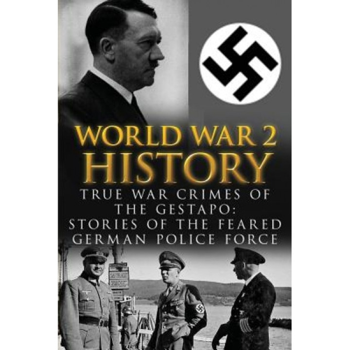 World War 2 History: True War Crimes of the Gestapo: Stories of the Feared German Police Force, William Myron Price (Author)