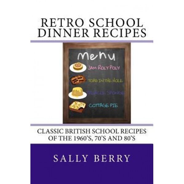 Retro School Dinner Recipes: Old School Recipes of the 60's, 70's and 80's, Sally Berry (Author)