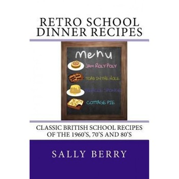 Retro School Dinner Recipes: Old School Recipes of the 60's, 70's and 80's, Sally Berry (Author) Retro School Dinner Recipes: Old School Recipes of the 60's, 70's and 80's, Sally Berry (Author)
