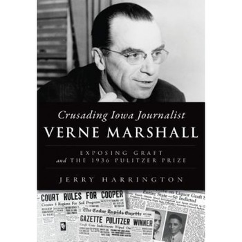 Crusading Iowa Journalist Verne Marshall: Exposing Graft and the 1936 Pulitzer Prize, Jerry Harrington (Author) Crusading Iowa Journalist Verne Marshall: Exposing Graft and the 1936 Pulitzer Prize, Jerry Harrington (Author)