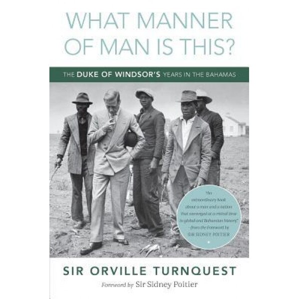 What Manner of Man Is This?: The Duke of Windsor's Years in the Bahamas, Orville A. Turnquest (Author)