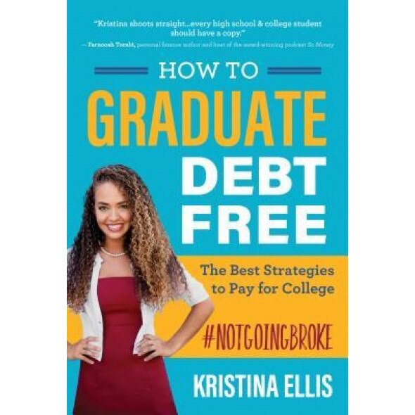 How to Graduate Debt Free: The Best Strategies to Pay for College #Notgoingbroke, Kristina Ellis (Author)