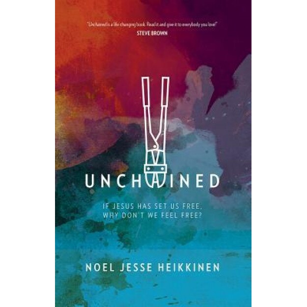 Unchained: If Jesus Has Set Us Free, Why Don't We Feel Free?, Noel Jesse Heikkinen (Author)