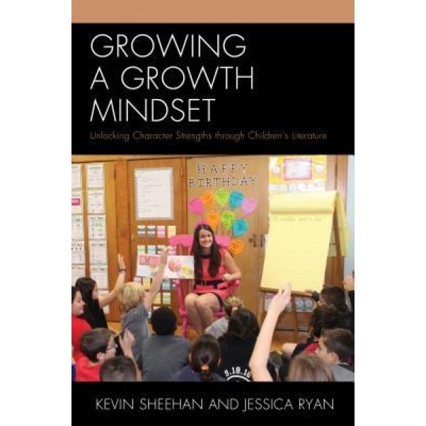 Growing a Growth Mindset: Unlocking Character Strengths Through Children's Literature, Kevin Sheehan (Author)
