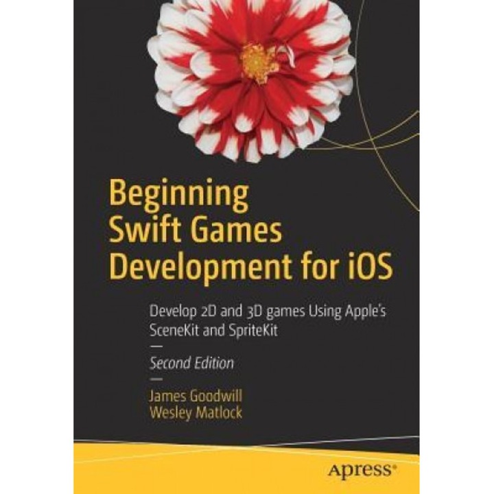 Beginning Swift Games Development for IOS: Develop 2D and 3D Games Using Apple's Scenekit and Spritekit, James Goodwill (Author)