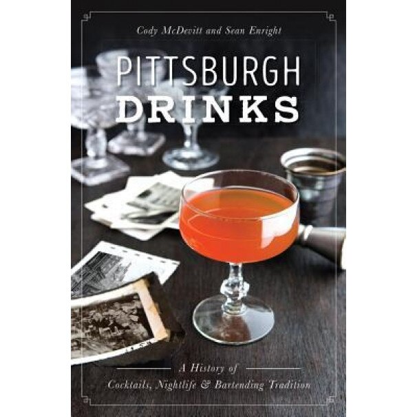 Pittsburgh Drinks: A History of Cocktails, Nightlife & Bartending Tradition, Cody McDevitt (Author)
