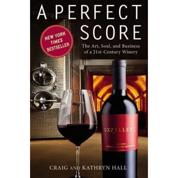 A Perfect Score: The Art, Soul, and Business of a 21st-Century Winery, Craig Hall (Author)