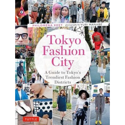 Tokyo Fashion City: A Detailed Guide to Tokyo's Trendiest Fashion Districts, Philomena Keet (Author)