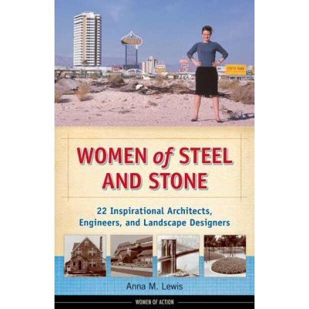 Women of Steel and Stone: 22 Inspirational Architects, Engineers, and Landscape Designers, Anna M. Lewis (Author)