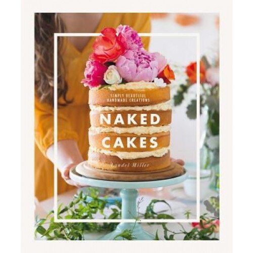 Naked Cakes: Simply Beautiful Handmade Creations, Lyndel Miller (Author)