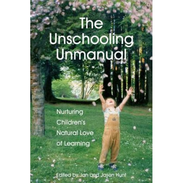 The Unschooling Unmanual: Nurturing Children's Natural Love of Learning, Jan Hunt M. Sc (Author)