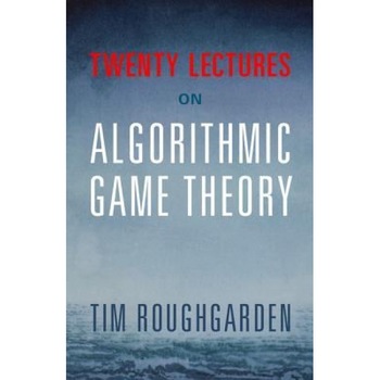 Twenty Lectures on Algorithmic Game Theory, Tim Roughgarden (Author) Twenty Lectures on Algorithmic Game Theory, Tim Roughgarden (Author)