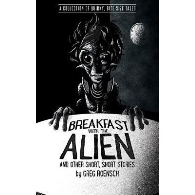 Breakfast with the Alien and Other Short, Short Stories, Greg Roensch (Author)