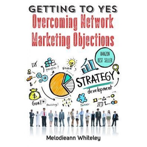 Getting to Yes: Overcoming Network Marketing Objections - Melodieann Whiteley (Author)