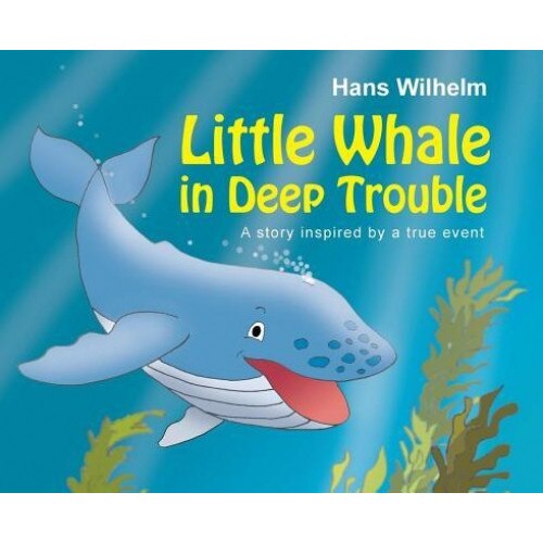 Little Whale in Deep Trouble: A Story Inspired by a True Event, Hans Wilhelm (Author)