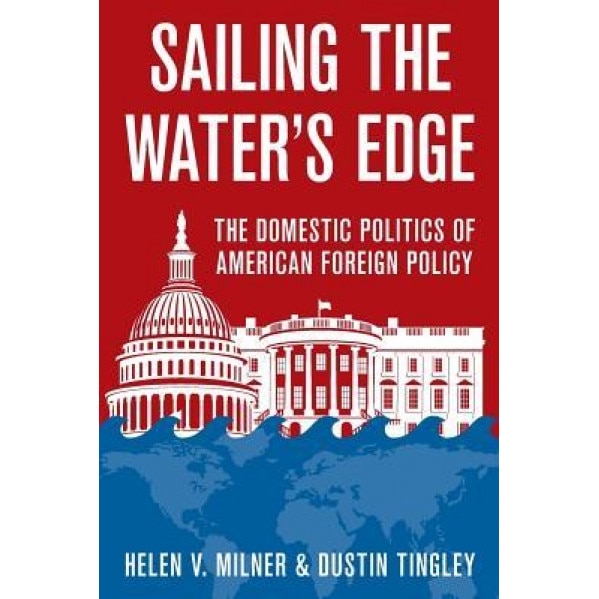 Sailing the Water S Edge: The Domestic Politics of American Foreign Policy, Helen V. Milner (Author)