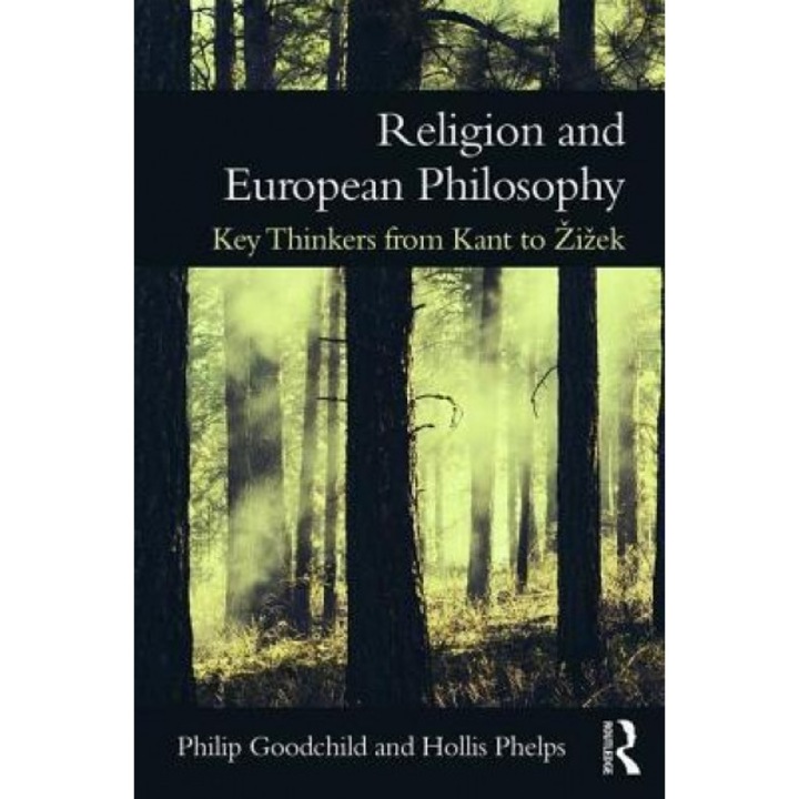 Religion and European Philosophy: Key Thinkers from Kant to Today, Philip Goodchild (Author)