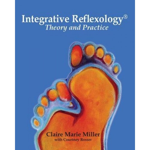 Integrative Reflexology(r): Theory and Practice, Claire Marie Miller (Author)