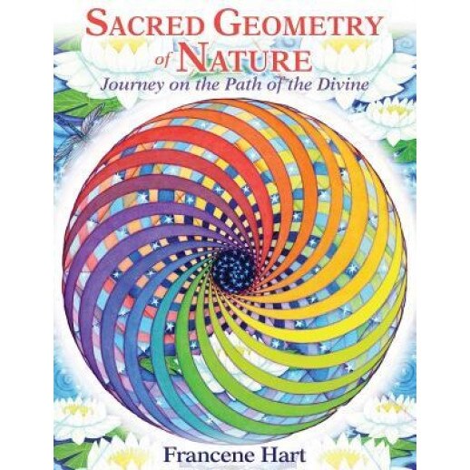 Sacred Geometry of Nature: Journey on the Path of the Divine - Francene Hart (Author)