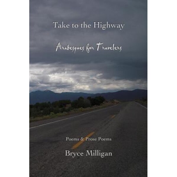 Take to the Highway: Arabesques for Travelers, Bryce Milligan (Author)