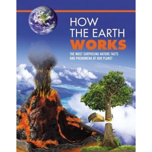 How Earth Works: Explore Our Planet and Discover All Its Wonders, Quarto Publishing (Author)
