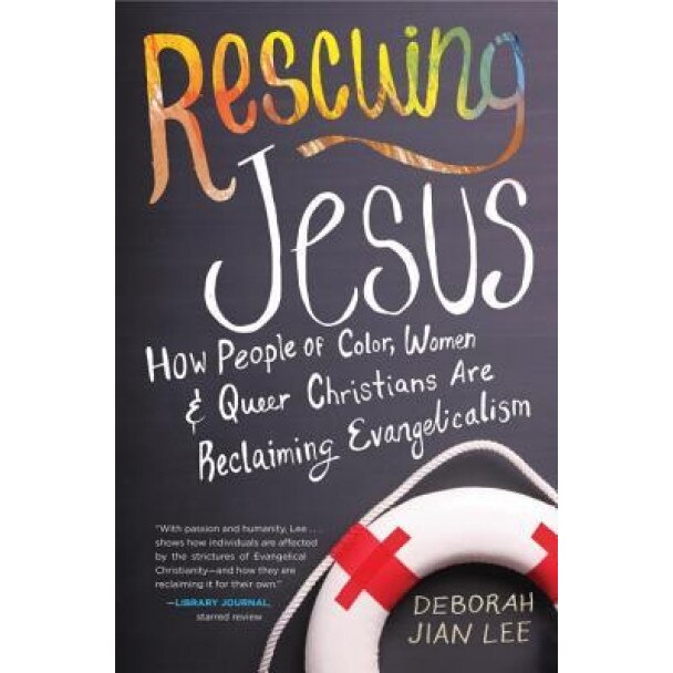Rescuing Jesus: How People of Color, Women, and Queer Christians Are Reclaiming Evangelicalism, Deborah Jian Lee (Author)