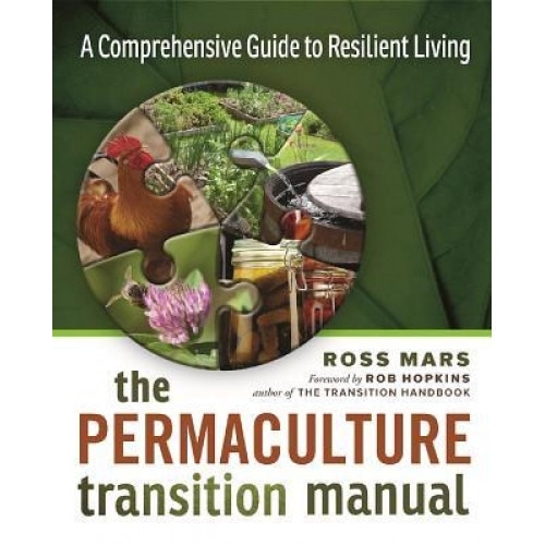 The Permaculture Transition Manual: A Comprehensive Guide to Resilient Living, Ross Mars (Author)