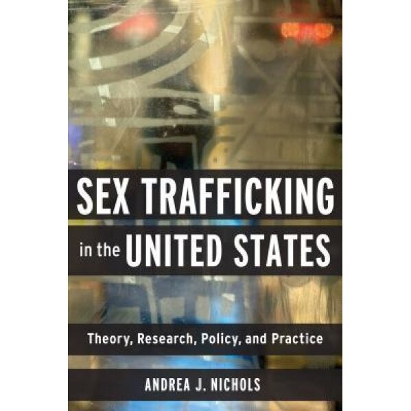 Sex Trafficking in the United States: Theory, Research, Policy, and Practice, Andrea J. Nichols (Author)