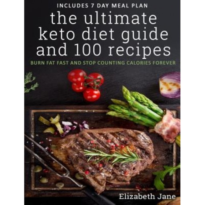The Ultimate Keto Diet Guide & 100 Recipes: Burn Fat Fast & Stop Counting Calories Forever, Elizabeth Jane (Author)