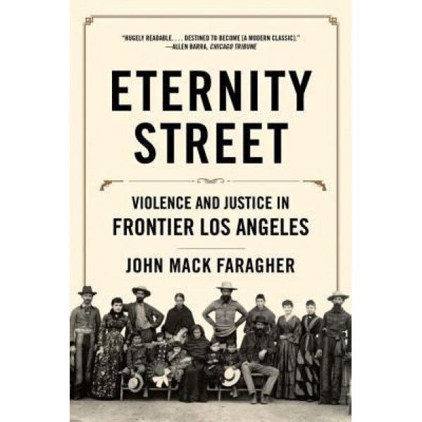 Eternity Street: Violence and Justice in Frontier Los Angeles, John Mack Faragher (Author)