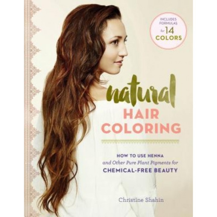 Natural Hair Coloring: How to Use Henna and Other Pure Herbal Pigments for Chemical-Free Beauty, Christine Shahin Wood (Author)