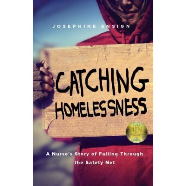 Catching Homelessness: A Nurse's Story of Falling Through the Safety Net, Josephine Ensign (Author)