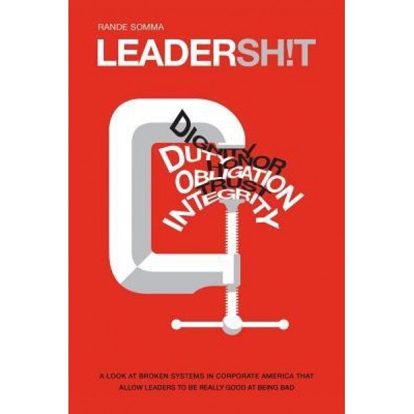 Leadersh!t: A Look at the Broken Leadership System in Corporate America That Accepts Leaders Who Are Really Good at Being Bad - Rande Somma (Author)