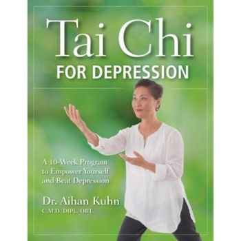 Tai Chi for Depression: A 10-Week Program to Empower Yourself and Beat Depression, Aihan Kuhn (Author) Tai Chi for Depression: A 10-Week Program to Empower Yourself and Beat Depression, Aihan Kuhn (Author)