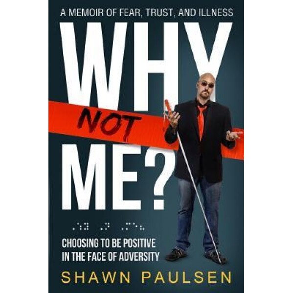 Why Not Me?: Choosing to Be Positive in the Face of Adversity, Shawn Paulsen (Author)