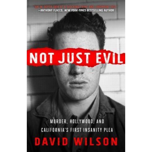 Not Just Evil: Murder, Hollywood, and California's First Insanity Plea, David Wilson (Author)