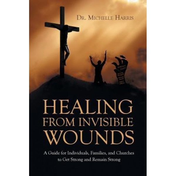 Healing from Invisible Wounds, Dr Michelle Harris (Author)