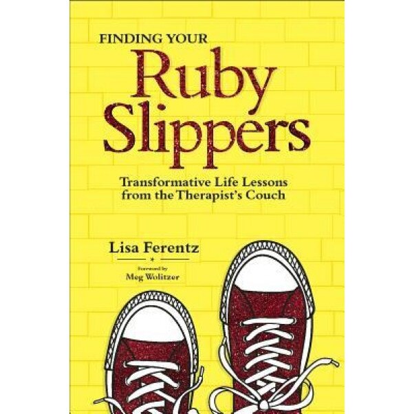 Finding Your Ruby Slippers: Transformative Life Lessons from the Therapist's Couch, Lisa Ferentz (Author)