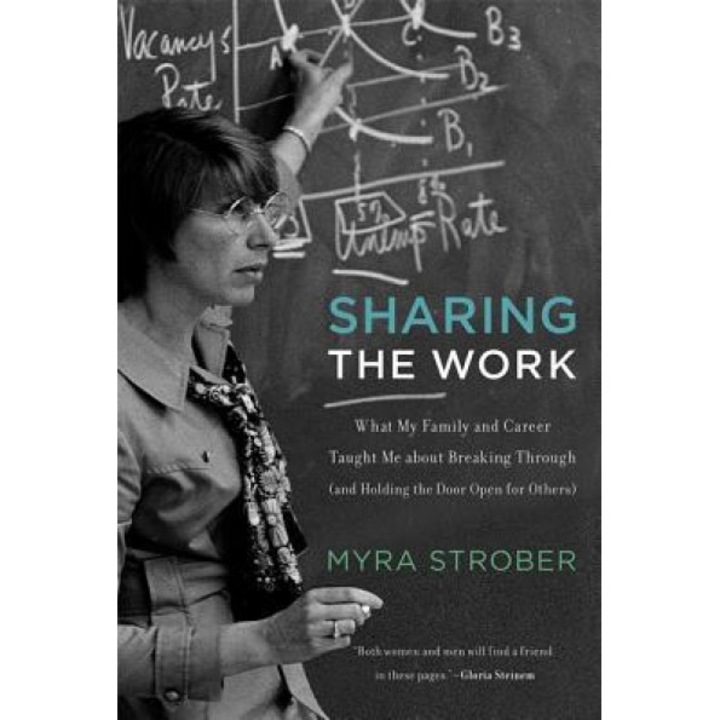 Sharing the Work: What My Family and Career Taught Me about Breaking Through (and Holding the Door Open for Others), Myra Strober (Author)