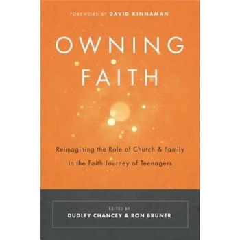 Owning Faith: Reimagining the Role of Church and Family in the Faith Journey of Teenagers, Ron Bruner (Author) Owning Faith: Reimagining the Role of Church and Family in the Faith Journey of Teenagers, Ron Bruner (Author)