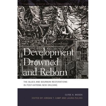 Development Drowned and Reborn: The Blues and Bourbon Restorations in Post-Katrina New Orleans, Clyde Woods (Author) Development Drowned and Reborn: The Blues and Bourbon Restorations in Post-Katrina New Orleans, Clyde Woods (Author)