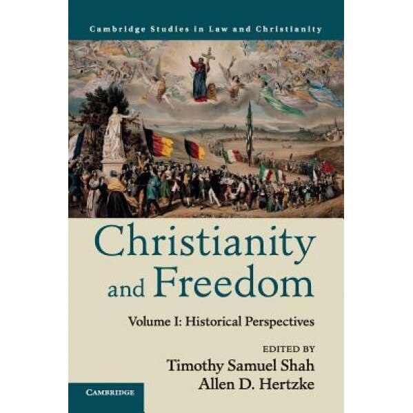 Christianity and Freedom: Volume 1, Historical Perspectives, Timothy Samuel Shah (Editor)